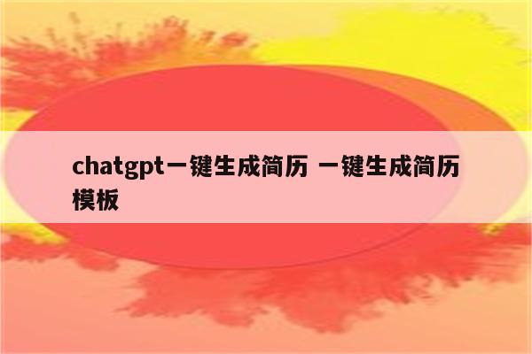 chatgpt一键生成简历 一键生成简历模板