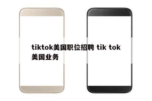 tiktok美国职位招聘 tik tok美国业务