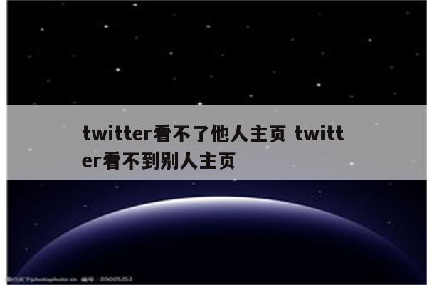 twitter看不了他人主页 twitter看不到别人主页