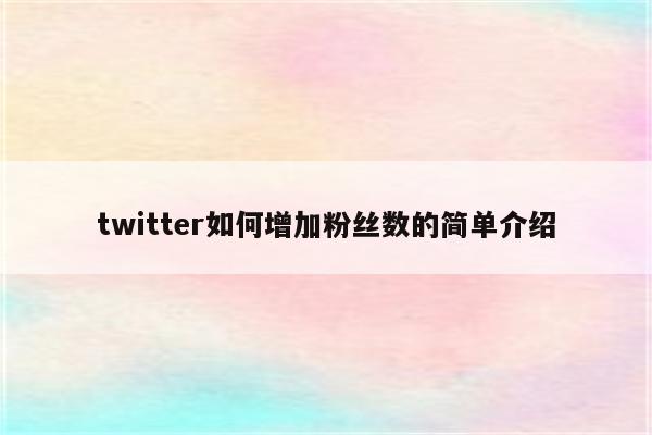 twitter如何增加粉丝数的简单介绍