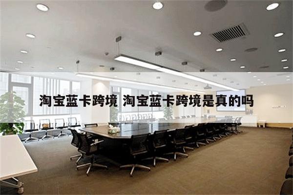 淘宝蓝卡跨境 淘宝蓝卡跨境是真的吗