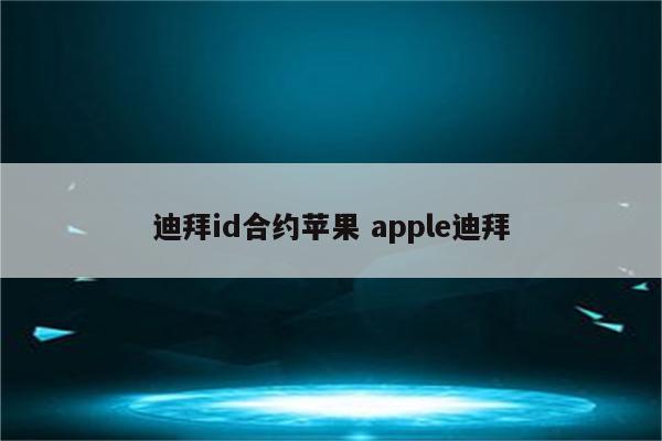 迪拜id合约苹果 apple迪拜