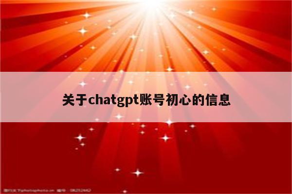 关于chatgpt账号初心的信息