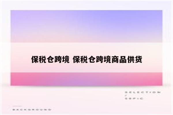 保税仓跨境 保税仓跨境商品供货