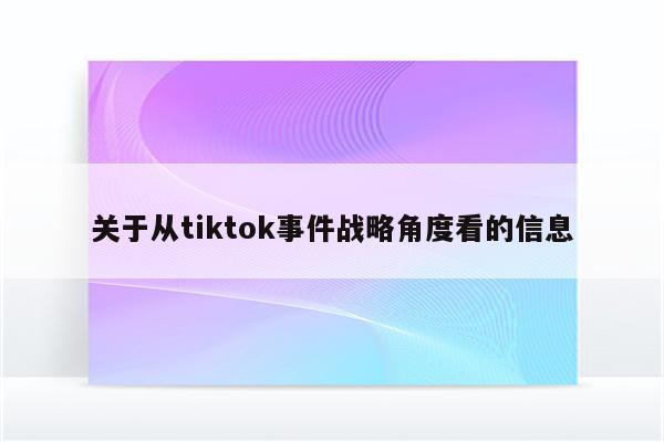 关于从tiktok事件战略角度看的信息