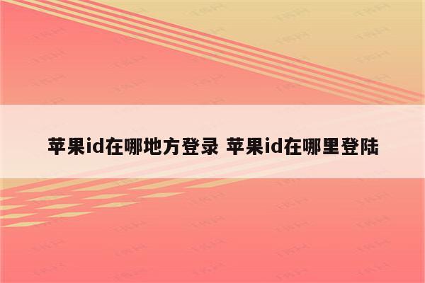 苹果id在哪地方登录 苹果id在哪里登陆