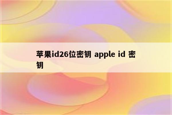 苹果id26位密钥 apple id 密钥