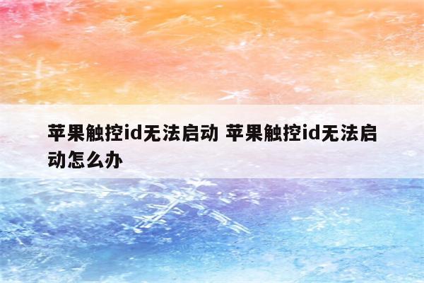 苹果触控id无法启动 苹果触控id无法启动怎么办