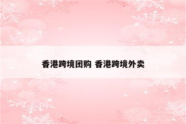 香港跨境团购 香港跨境外卖