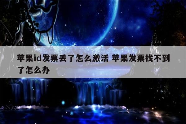 苹果id发票丢了怎么激活 苹果发票找不到了怎么办