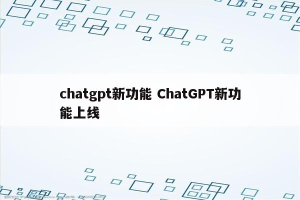 chatgpt新功能 ChatGPT新功能上线