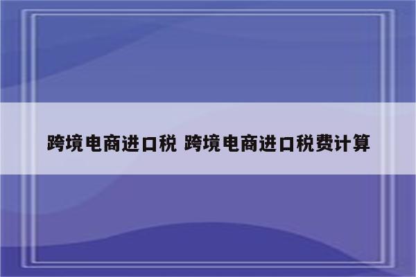 跨境电商进口税 跨境电商进口税费计算