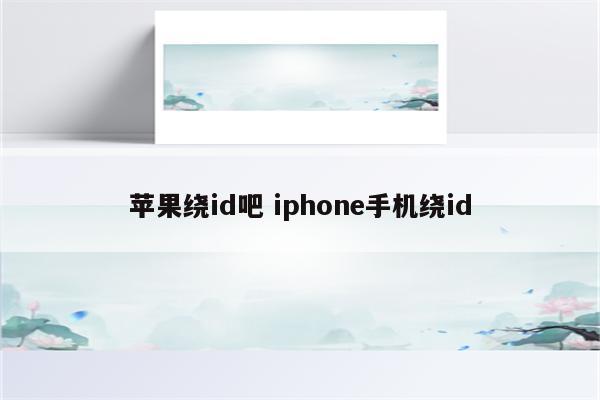 苹果绕id吧 iphone手机绕id