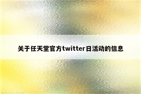 关于任天堂官方twitter日活动的信息