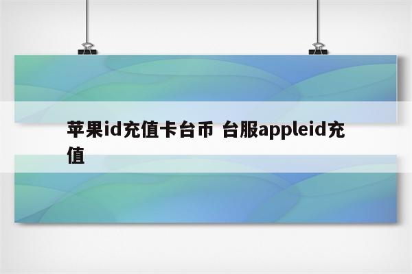 苹果id充值卡台币 台服appleid充值