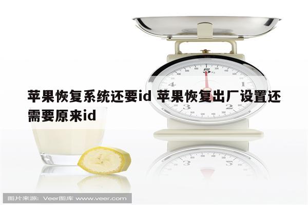 苹果恢复系统还要id 苹果恢复出厂设置还需要原来id