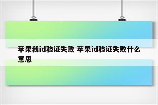 苹果我id验证失败 苹果id验证失败什么意思