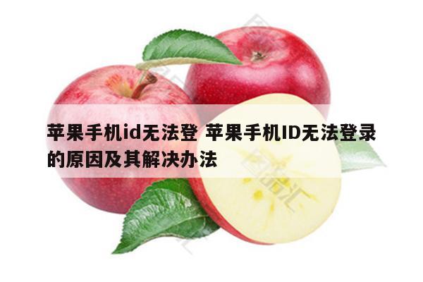 苹果手机id无法登 苹果手机ID无法登录的原因及其解决办法