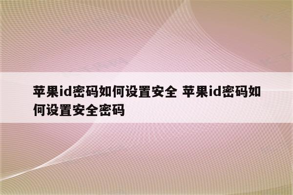 苹果id密码如何设置安全 苹果id密码如何设置安全密码