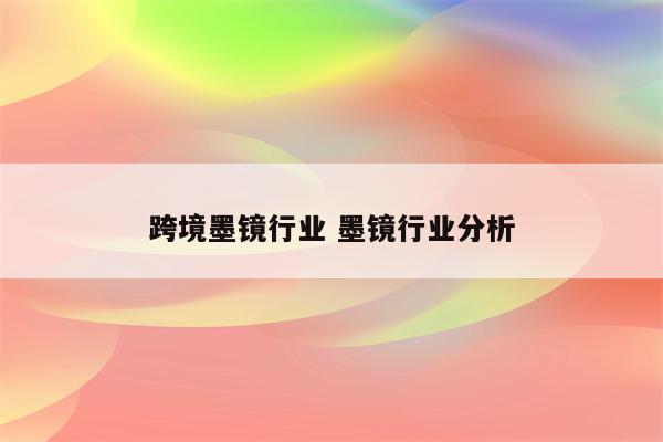 跨境墨镜行业 墨镜行业分析