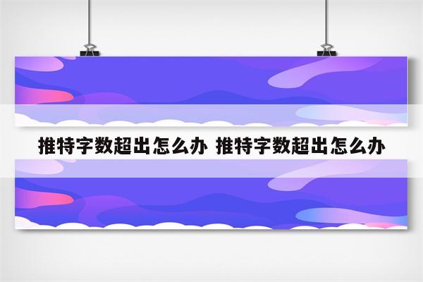 推特字数超出怎么办 推特字数超出怎么办