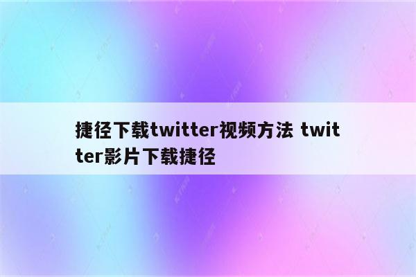 捷径下载twitter视频方法 twitter影片下载捷径