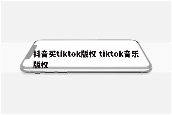 抖音买tiktok版权 tiktok音乐版权