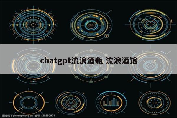 chatgpt流浪酒瓶 流浪酒馆