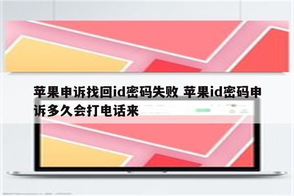 苹果申诉找回id密码失败 苹果id密码申诉多久会打电话来