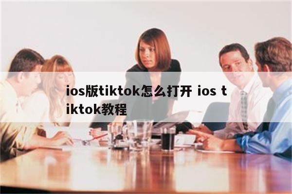 ios版tiktok怎么打开 ios tiktok教程