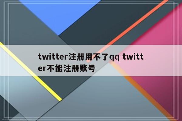 twitter注册用不了qq twitter不能注册账号