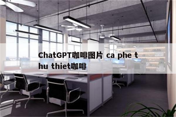 ChatGPT咖啡图片 ca phe thu thiet咖啡