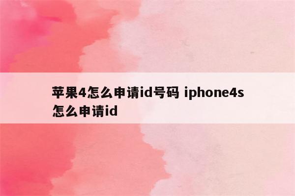 苹果4怎么申请id号码 iphone4s怎么申请id