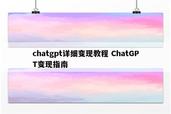 chatgpt详细变现教程 ChatGPT变现指南