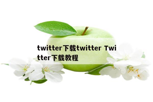 twitter下载twitter Twitter下载教程