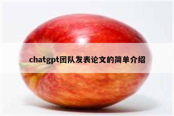 chatgpt团队发表论文的简单介绍