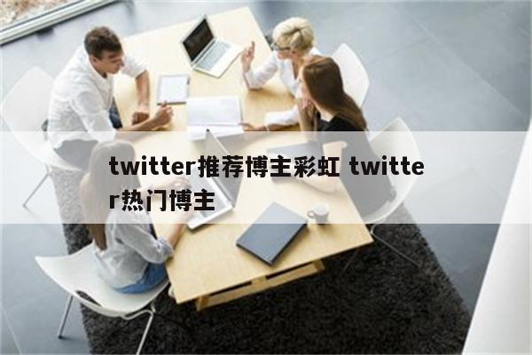 twitter推荐博主彩虹 twitter热门博主