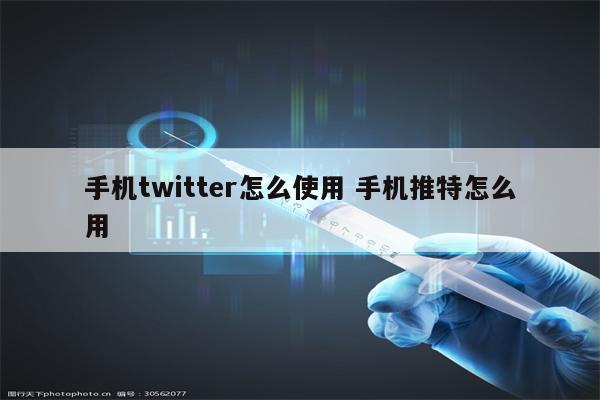 手机twitter怎么使用 手机推特怎么用