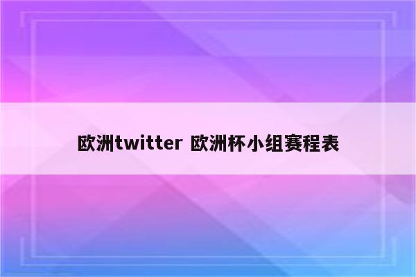 欧洲twitter 欧洲杯小组赛程表