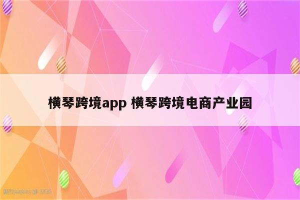 横琴跨境app 横琴跨境电商产业园