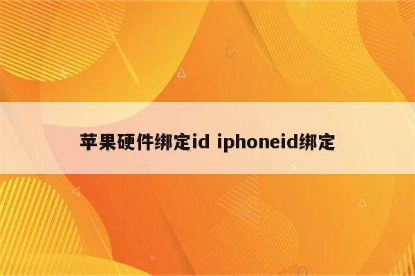 苹果硬件绑定id iphoneid绑定