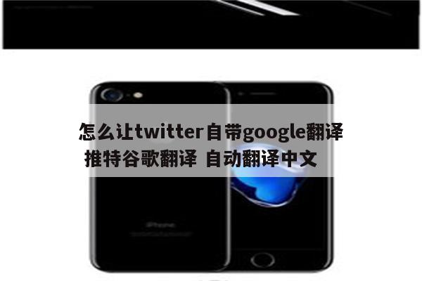 怎么让twitter自带google翻译 推特谷歌翻译 自动翻译中文