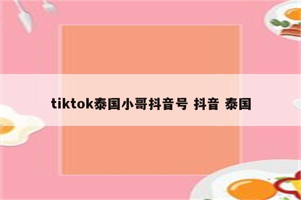 tiktok泰国小哥抖音号 抖音 泰国