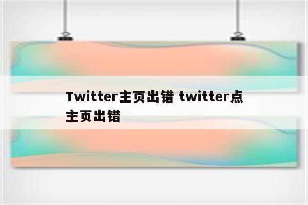 Twitter主页出错 twitter点主页出错