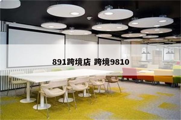 891跨境店 跨境9810