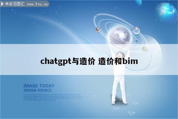 chatgpt与造价 造价和bim