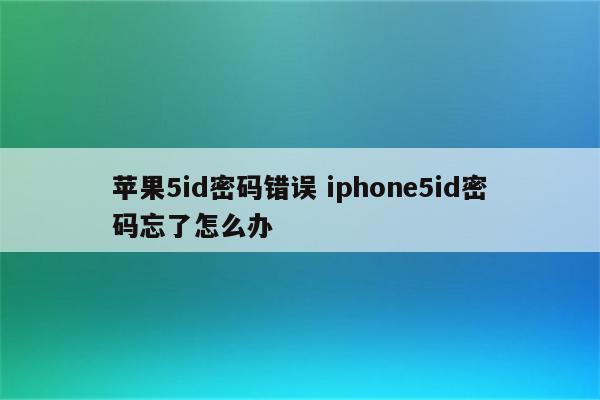 苹果5id密码错误 iphone5id密码忘了怎么办