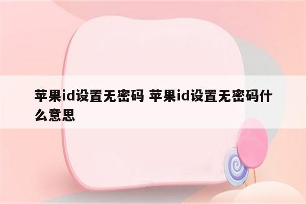 苹果id设置无密码 苹果id设置无密码什么意思