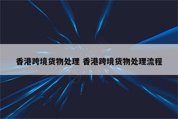 香港跨境货物处理 香港跨境货物处理流程