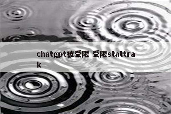 chatgpt被受限 受限stattrak